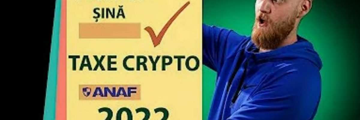 TAXE CRYPTO 2022 – Tot ce trebuie să știi despre ce datorezi către ANAF